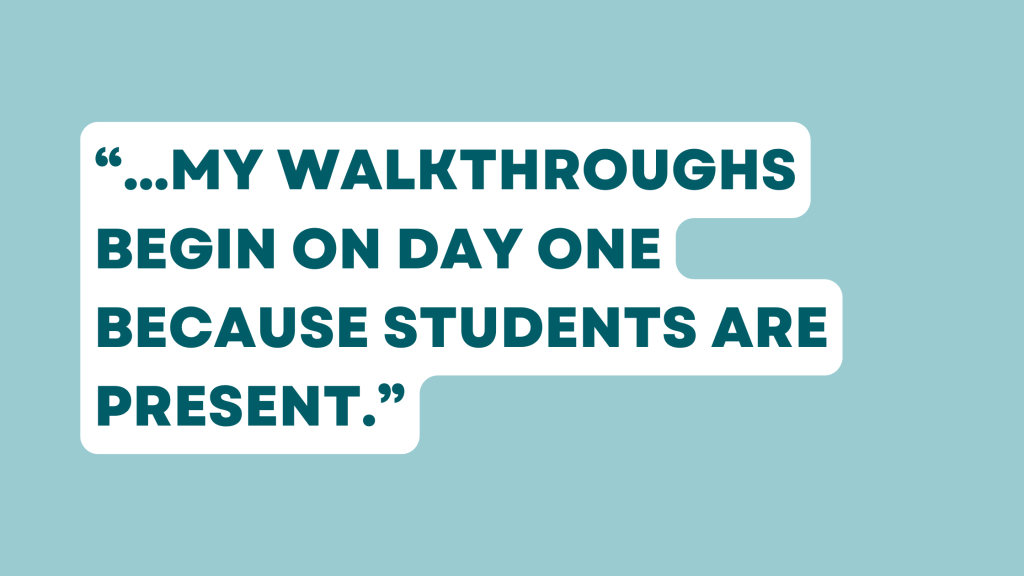 "...my walkthroughs begin on day one because students are present."
